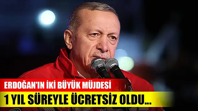 İşte Cumhurbaşkanı Erdoğan'ın iki büyük müjdesi 1 yıl süreyle ücretsiz oldu