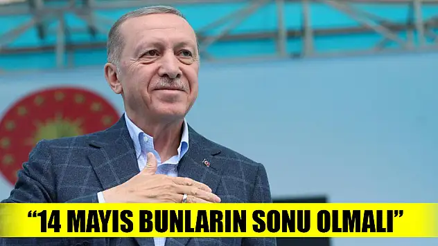 Cumhurbaşkanı Erdoğan: 14 Mayıs bunların sonu olmalı