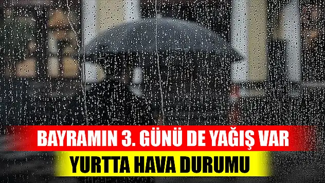 Bayramın 3. günü de yağış var...Yurtta hava durumu