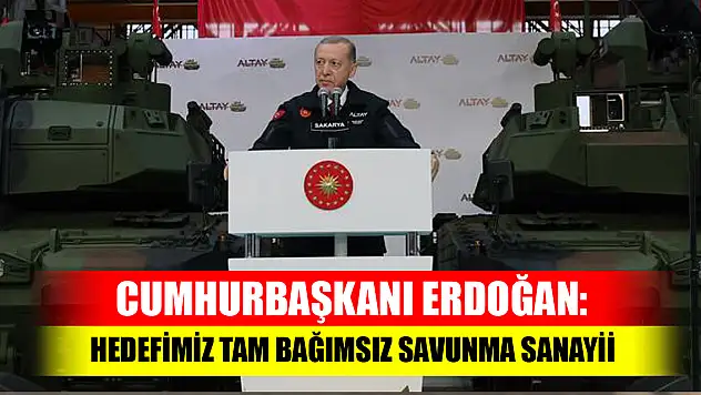 Cumhurbaşkanı Erdoğan: Hedefimiz tam bağımsız savunma sanayii