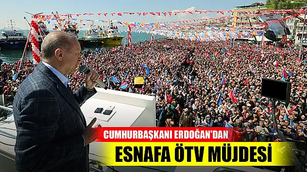 Son Dakika! Cumhurbaşkanı Erdoğan'dan esnafa ÖTV müjdesi