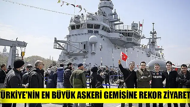 Türkiye'nin en büyük askeri gemisine rekor ziyaret