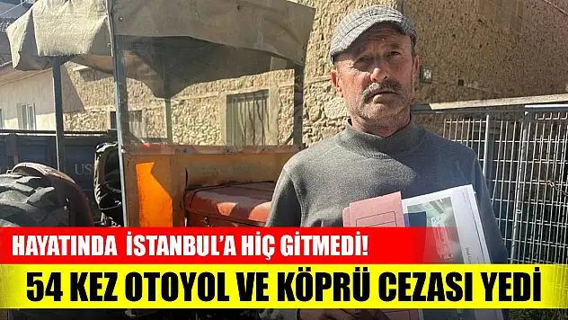 Hayatında İstanbul'a hiç gitmedi! Traktörüne 54 kez otoyol ve köprü cezası geldi