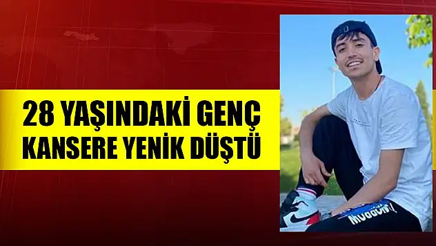 28 yaşındaki genç kansere yenik düştü