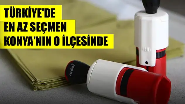 Türkiye'de en az seçmen Konya'nın o ilçesinde