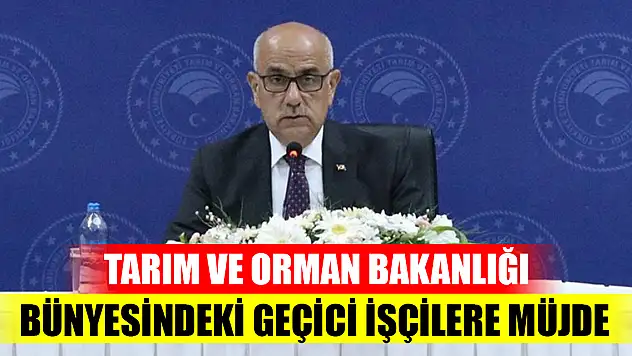 Tarım ve Orman Bakanlığı bünyesindeki geçici işçilere müjde