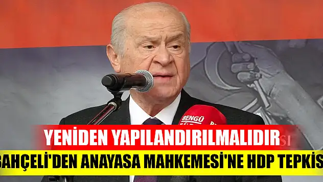 Bahçeli'den Anayasa Mahkemesi'ne HDP tepkisi: Yeniden yapılandırılmalıdır