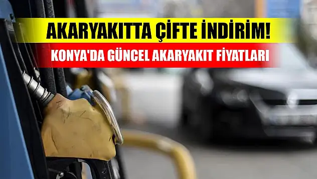 Akaryakıtta çifte indirim! (Konya'da güncel akaryakıt fiyatları)