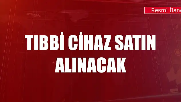 Tıbbi cihaz satın alınacak