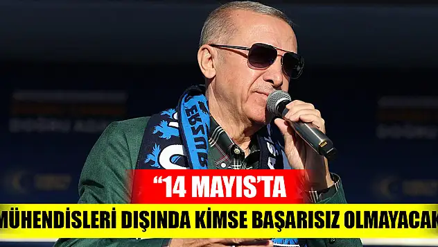 Cumhurbaşkanı Erdoğan: 14 Mayıs'ta siyaset mühendisleri dışında kimse başarısız olmayacak