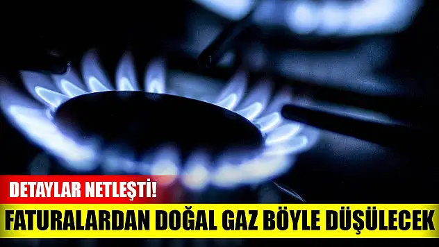 Detaylar netleşti! Faturalardan doğal gaz böyle düşülecek