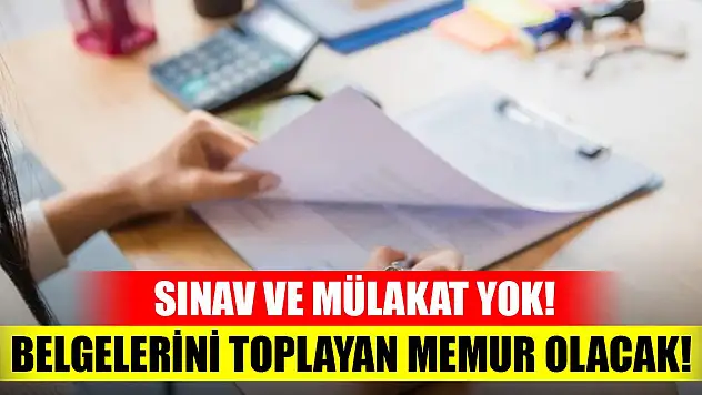 Sınav ve mülakat yok! 8 Mayıs'a kadar belgelerini toplayan memur olacak!