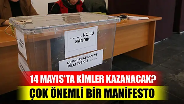 14 Mayıs'ta kimler kazanacak? Çok önemli bir manifesto