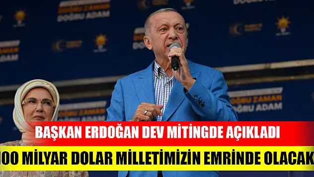 Başkan Erdoğan dev mitingde açıkladı: 100 milyar dolar milletimizin emrinde olacak