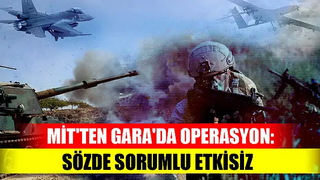 MİT'ten Gara'da operasyon: Sözde sorumlu etkisiz