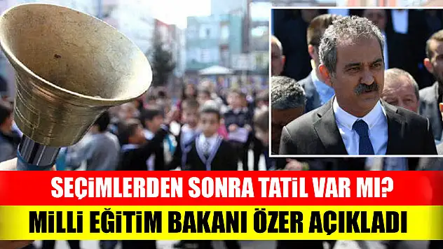 Seçimlerden sonra tatil var mı? Milli Eğitim Bakanı Özer açıkladı