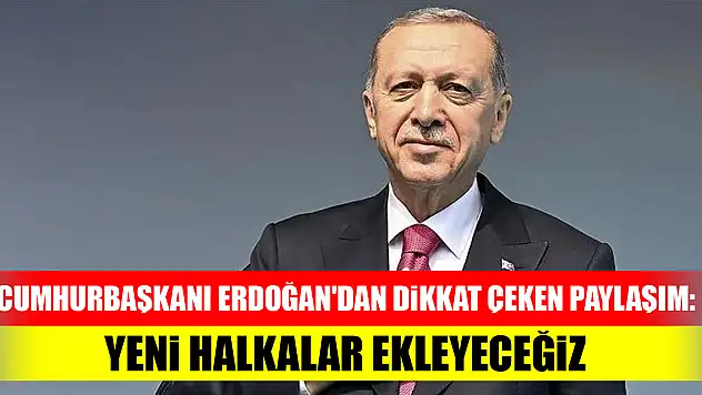 Cumhurbaşkanı Erdoğan'dan dikkat çeken paylaşım: Yeni halkalar ekleyeceğiz