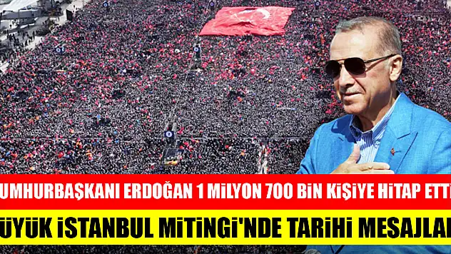 Cumhurbaşkanı Erdoğan 1 milyon 700 bin kişiye hitap etti...Büyük İstanbul Mitingi'nde tarihi mesajlar