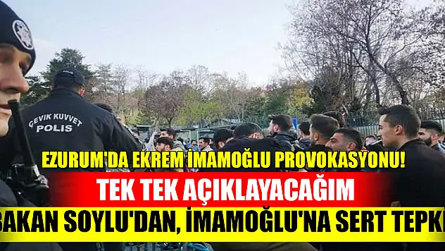 Ezurum'da Ekrem İmamoğlu provokasyonu! Bakan Soylu'dan, İmamoğlu'na sert tepki: Tek tek açıklayacağım
