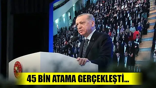 Erdoğan butona bastı, 45 bin atama gerçekleşti...
