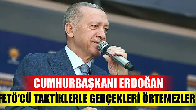 Cumhurbaşkanı Erdoğan: FETÖ'cü taktiklerle gerçekleri örtemezler