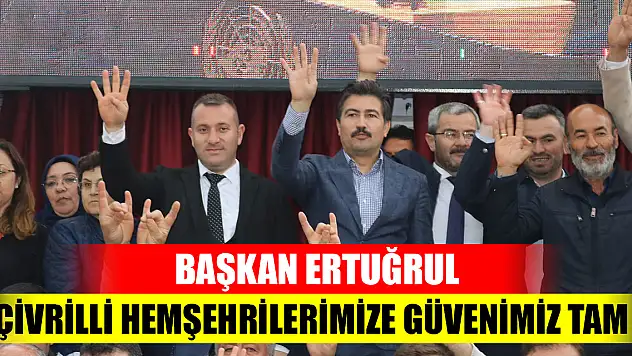 Başkan Ertuğrul: Çivrilli hemşehrilerimize güvenimiz tam