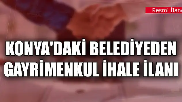 Konya'daki belediyeden gayrimenkul ihale ilanı