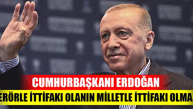 Cumhurbaşkanı Erdoğan: Terörle ittifakı olanın milletle ittifakı olmaz