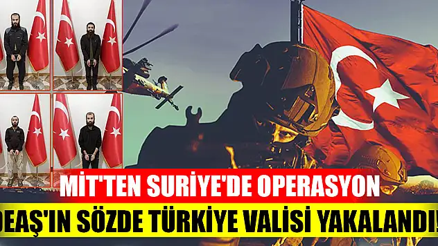 MİT'ten Suriye'de operasyon: DEAŞ'ın sözde Türkiye valisi yakalandı!