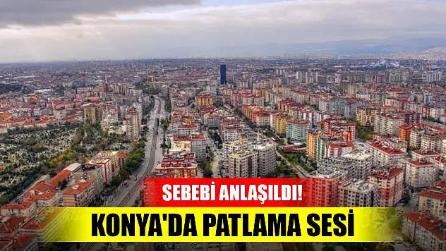 Son Dakika! Konya'da patlama sesi
