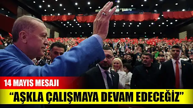 Erdoğan: Aşkla çalışmaya devam edeceğiz