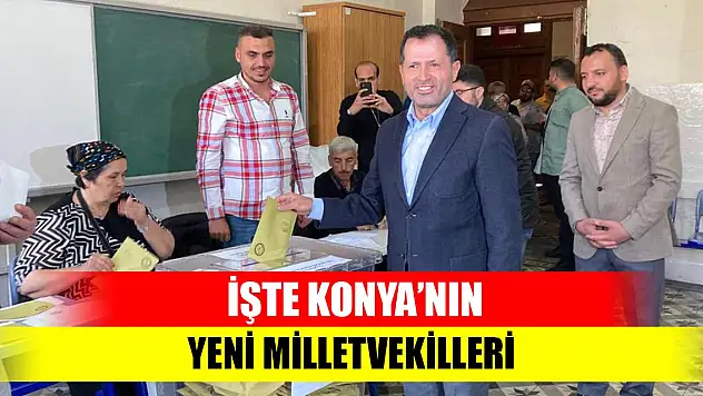 İşte Konya'nın yeni milletvekilleri