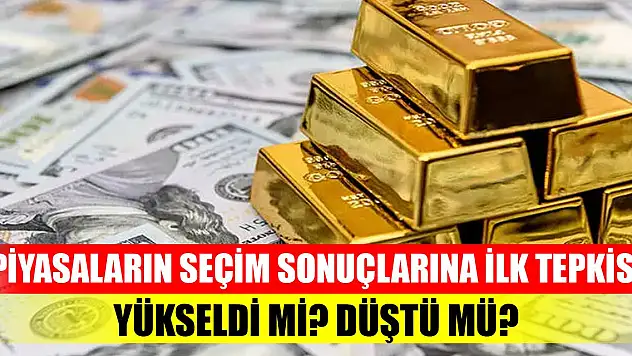 Piyasaların seçim sonuçlarına ilk tepkisi! Yükseldi mi? Düştü mü?