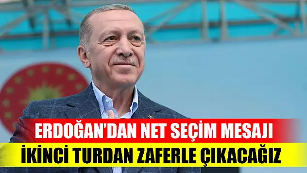 Cumhurbaşkanı Erdoğan'dan net seçim mesajı: İkinci turdan zaferle çıkacağız