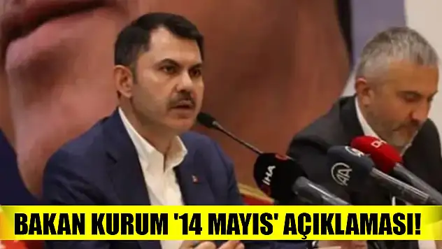 Bakan Kurum '14 Mayıs' açıklaması!