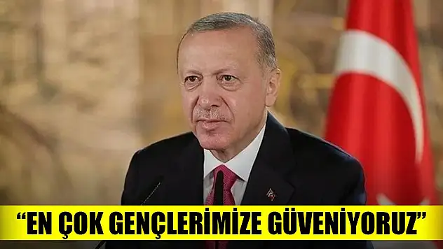 Erdoğan: En çok gençlerimize güveniyoruz