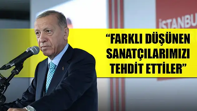 Cumhurbaşkanı Erdoğan: Farklı düşünen sanatçılarımızı tehdit ettiler