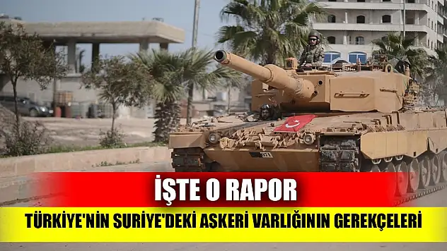 İşte o  rapor Türkiye'nin Suriye'deki askeri varlığının gerekçeleri