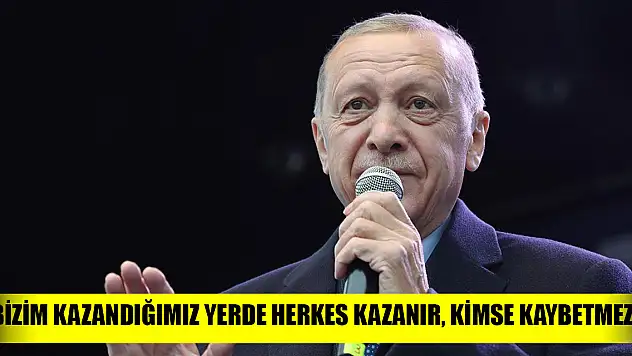 Cumhurbaşkanı Erdoğan: Bizim kazandığımız yerde herkes kazanır, kimse kaybetmez