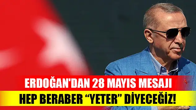 Cumhurbaşkanı Erdoğan'dan 28 Mayıs mesajı: Hep beraber 'yeter' diyeceğiz!