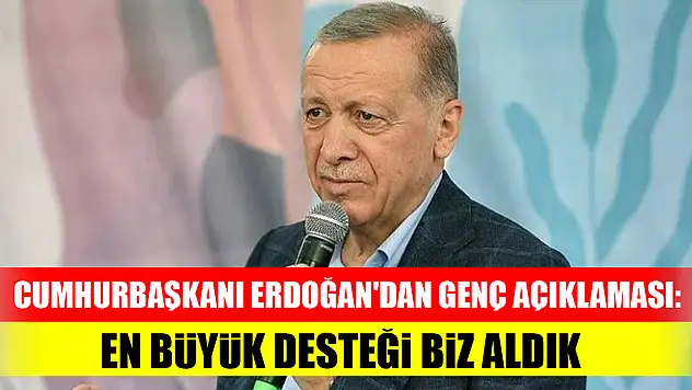 Cumhurbaşkanı Erdoğan'dan genç açıklaması: En büyük desteği biz aldık