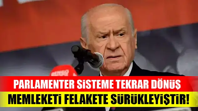 MHP Lideri Bahçeli: 'Parlamenter sisteme tekrar dönüş memleketi felakete sürükleyiştir'