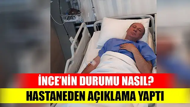 İnce'nin durumu nasıl? Hastaneden haber geldi