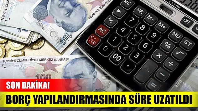 Son Dakika! Borç yapılandırmasında süre 1 ay daha uzatıldı