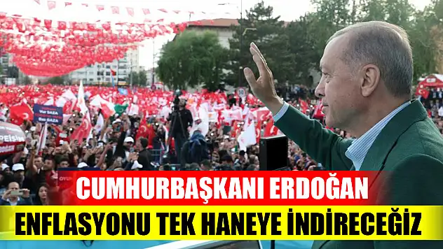 Cumhurbaşkanı Erdoğan: Enflasyonu tek haneye indireceğiz, kimse endişe etmesin