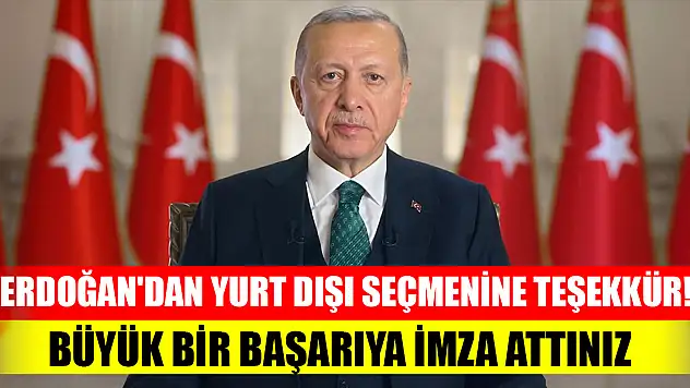 Erdoğan'dan yurt dışı seçmenine teşekkür! Büyük bir başarıya imza attınız