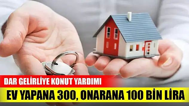 Bakanlıktan dar gelirliye konut yardımı: Ev yapana 300, onarana 100 bin lira