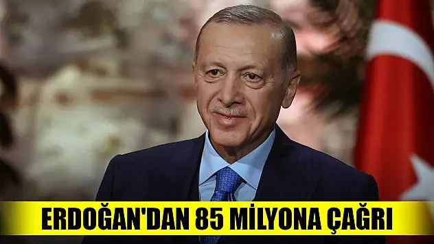 Cumhurbaşkanı Erdoğan'dan 85 milyona çağrı