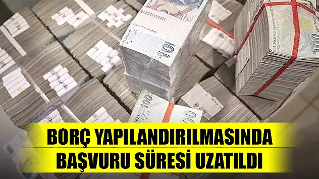 Borç yapılandırılmasında başvuru süresi uzatıldı