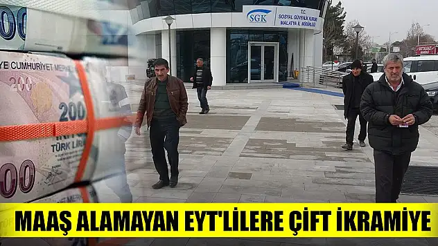Maaş alamayan EYT'lilere çift ikramiye ödenecek